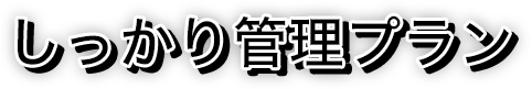 しっかり管理プラン